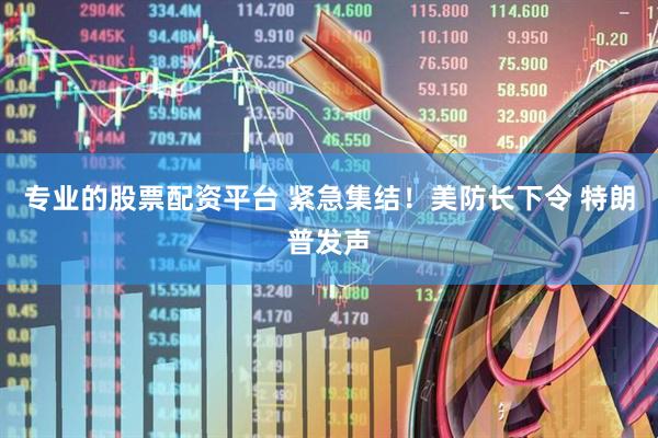 专业的股票配资平台 紧急集结！美防长下令 特朗普发声