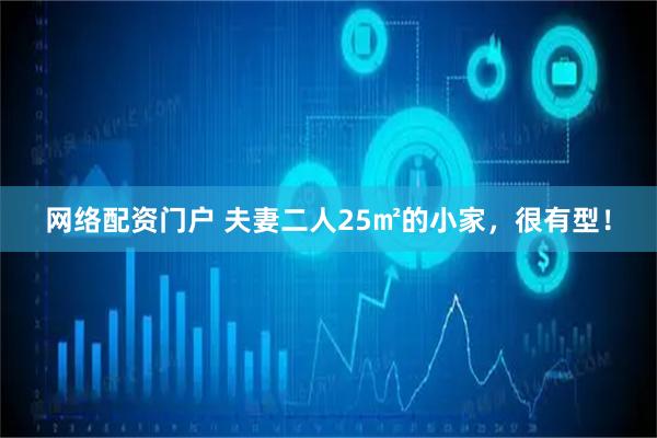 网络配资门户 夫妻二人25㎡的小家，很有型！